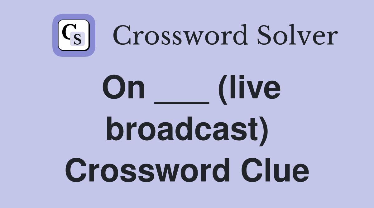 On ___ (live broadcast) Crossword Clue