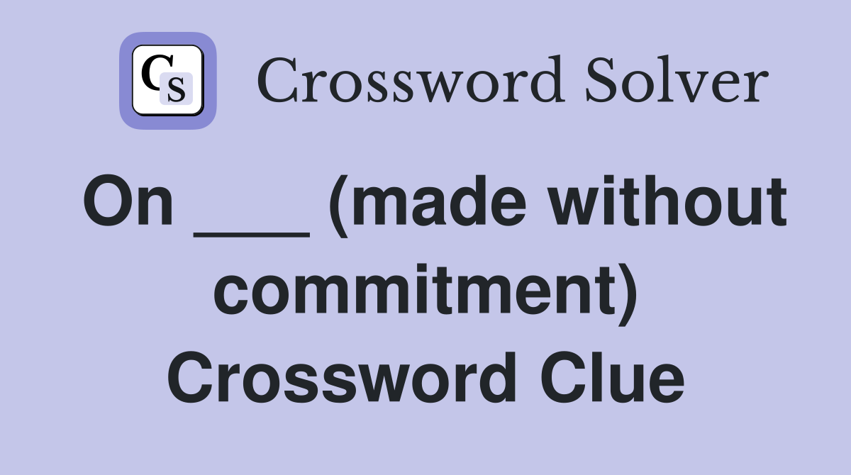On ___ (made without commitment) Crossword Clue