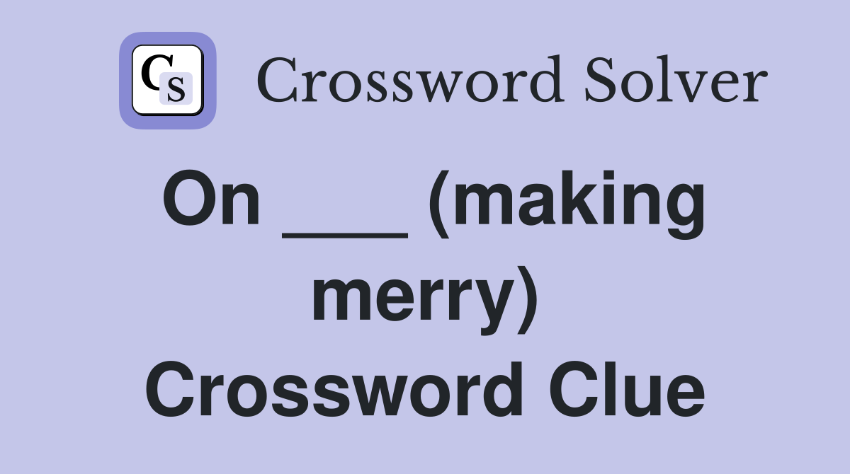 On ___ (making merry) Crossword Clue