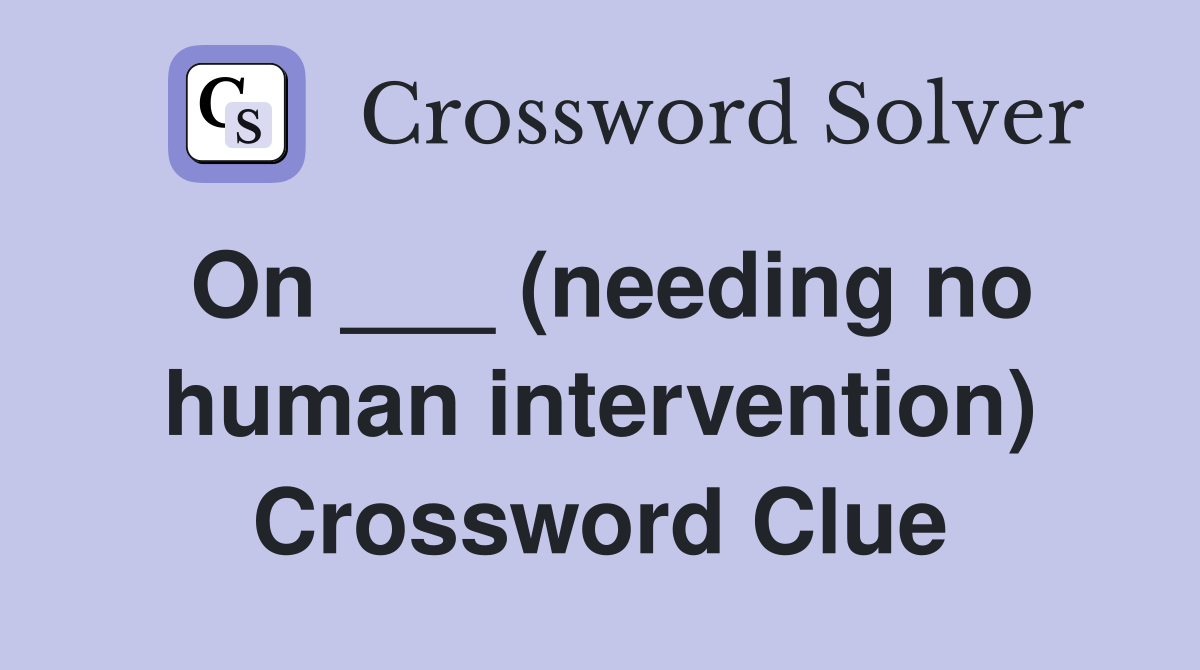 On ___ (needing no human intervention) Crossword Clue