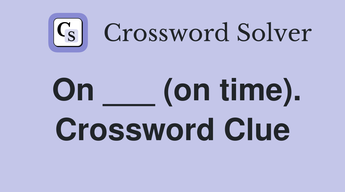 On ___ (on time). Crossword Clue