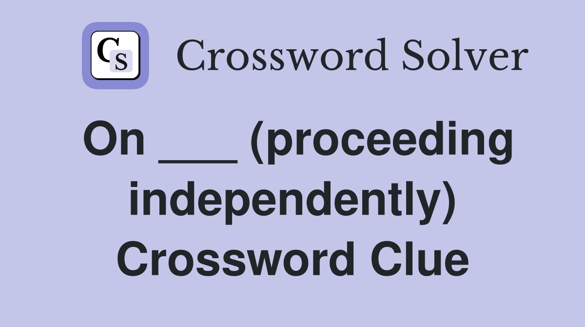 On ___ (proceeding independently) Crossword Clue