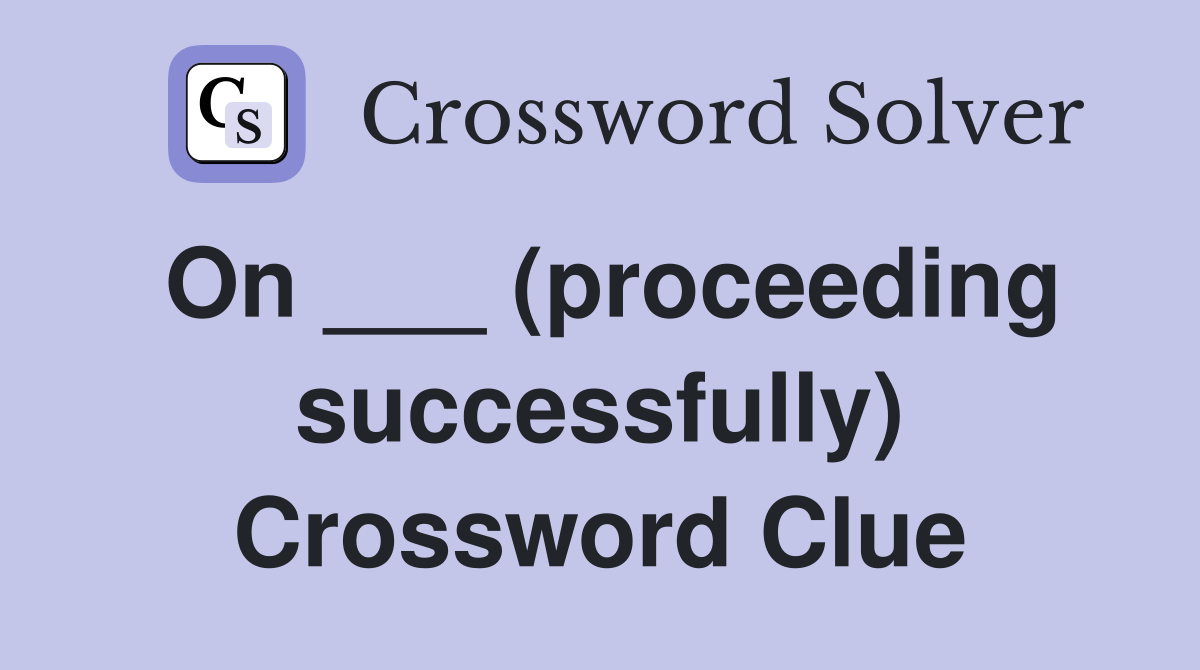 On ___ (proceeding successfully) Crossword Clue