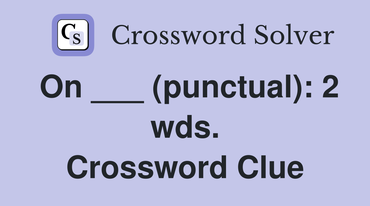 On ___ (punctual): 2 wds. Crossword Clue
