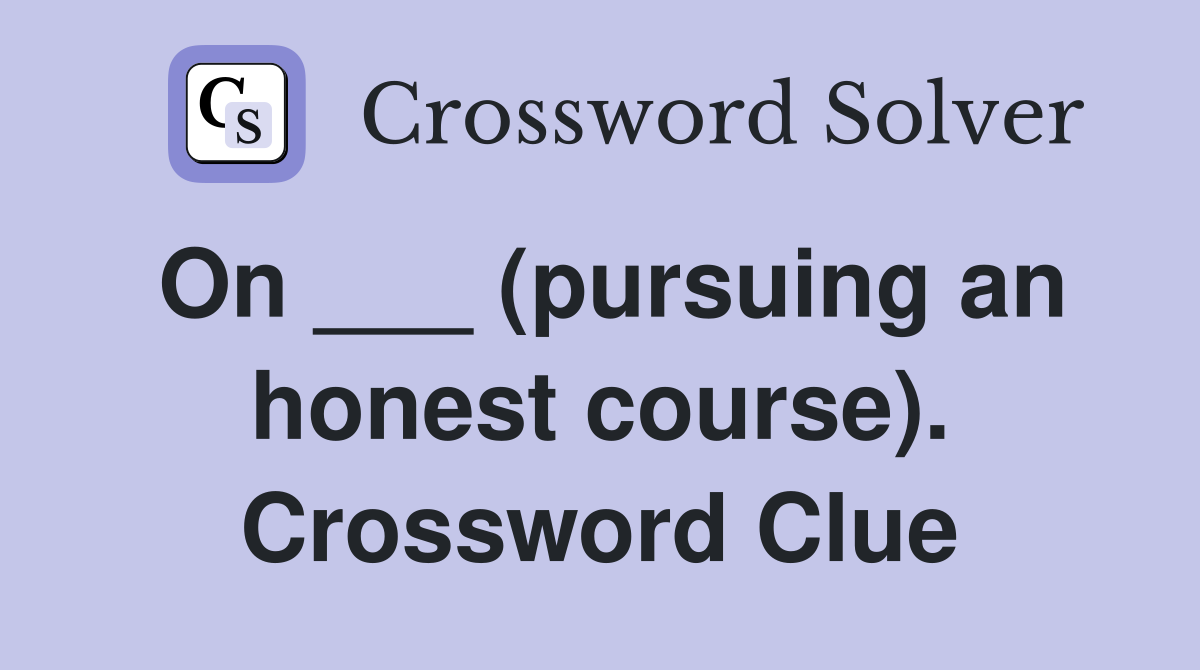 On ___ (pursuing an honest course). Crossword Clue