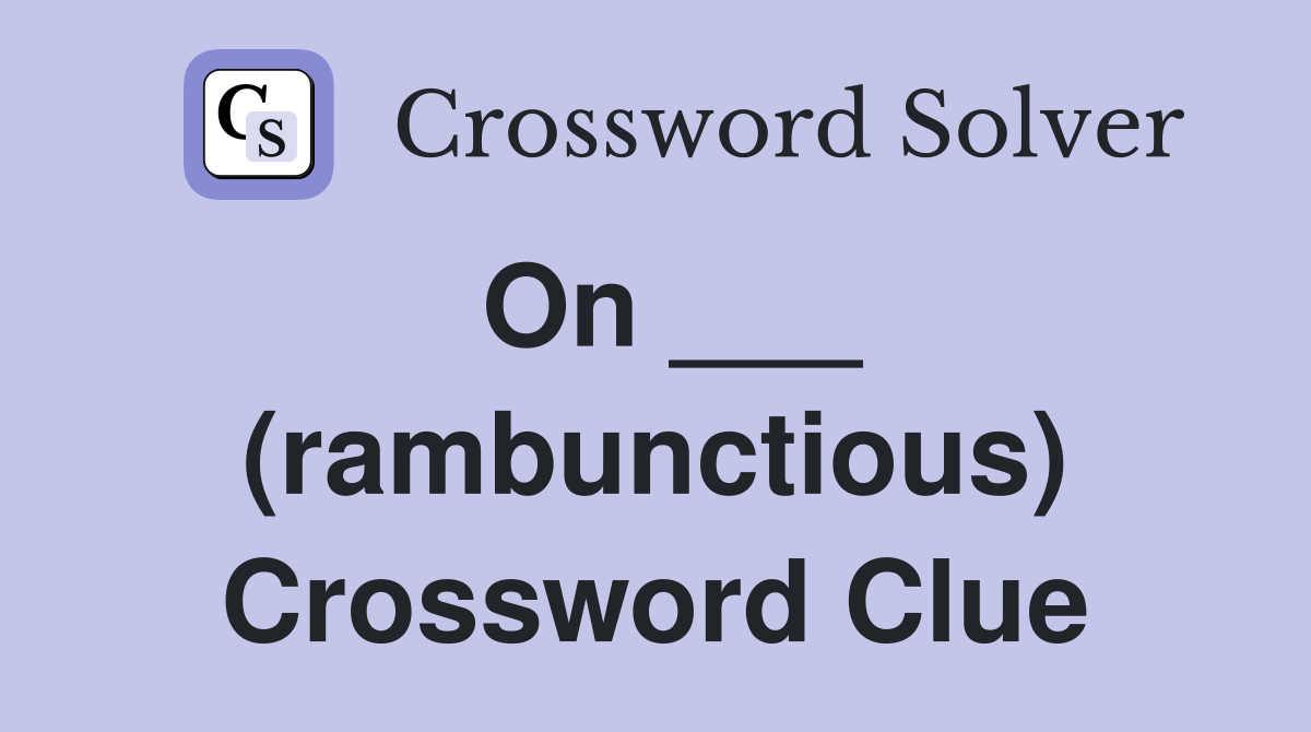 On ___ (rambunctious) Crossword Clue
