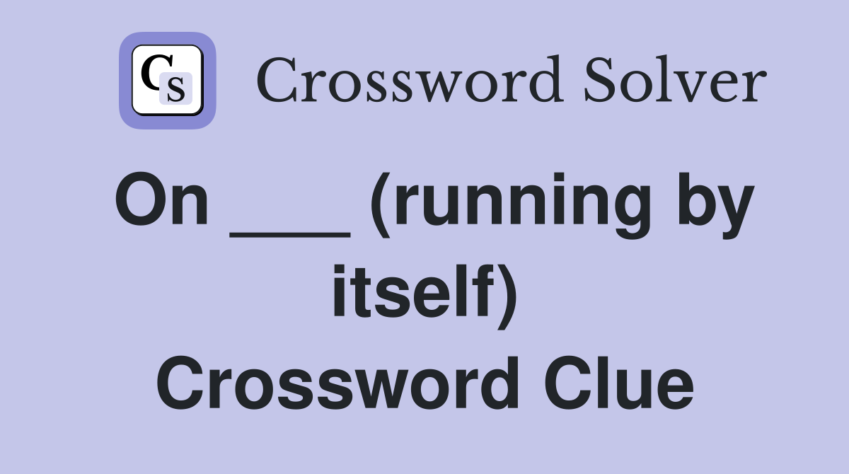 On ___ (running by itself) Crossword Clue