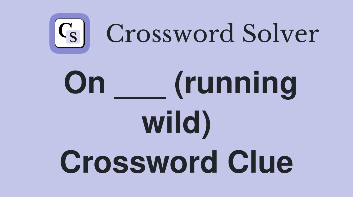 On ___ (running wild) Crossword Clue