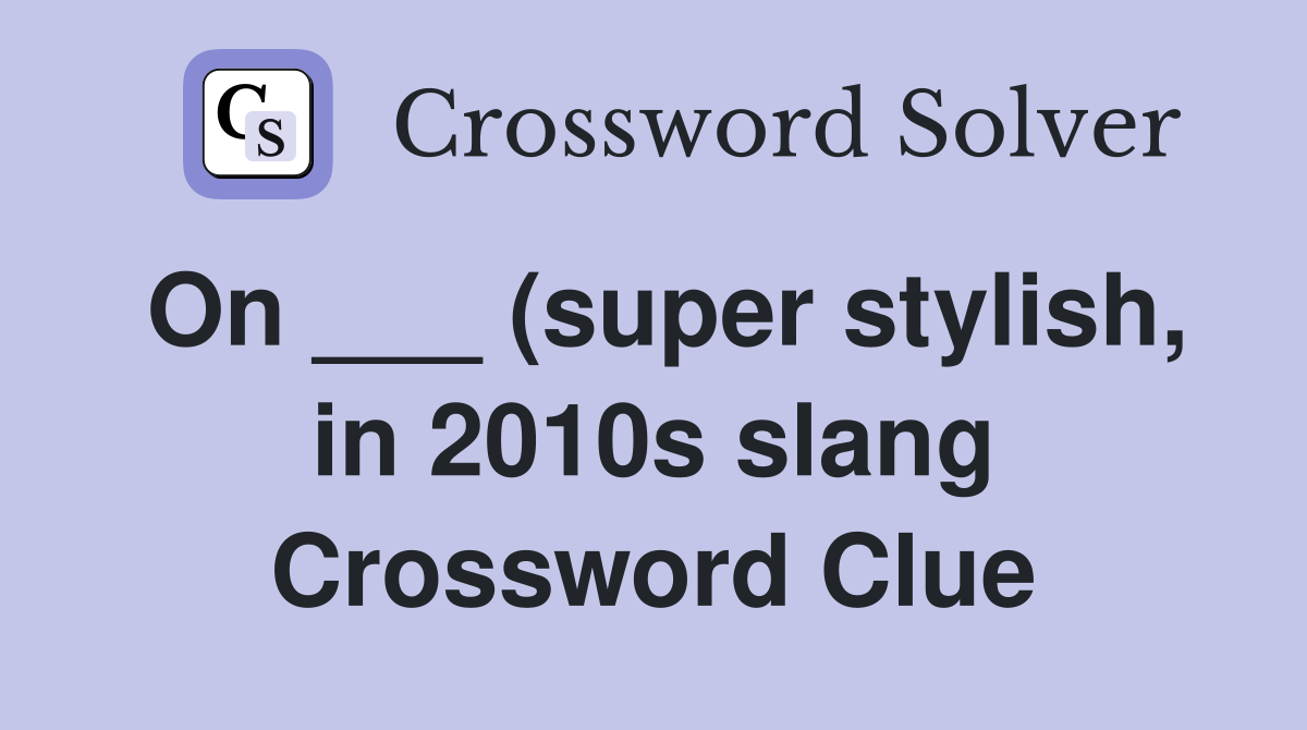 On (super stylish in 2010s slang) Crossword Clue Answers On (super stylish in 2010s slang) Crossword Clue Answers