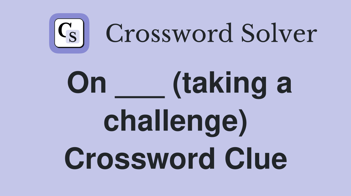 On ___ (taking a challenge) Crossword Clue