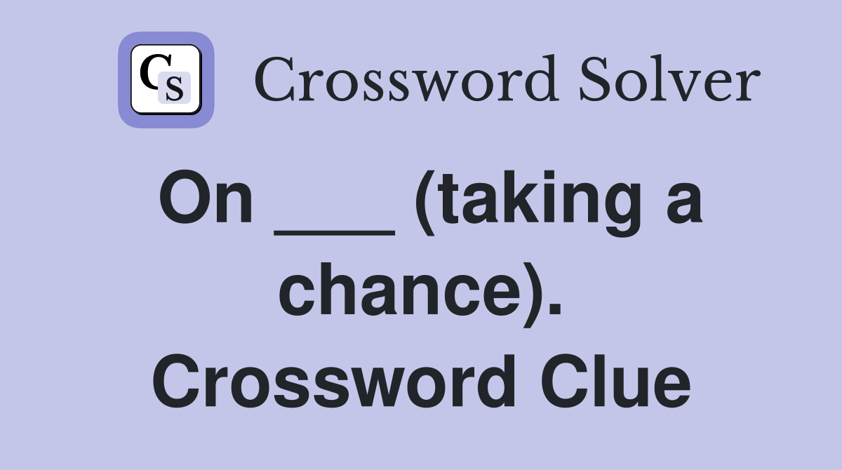 On ___ (taking a chance). Crossword Clue