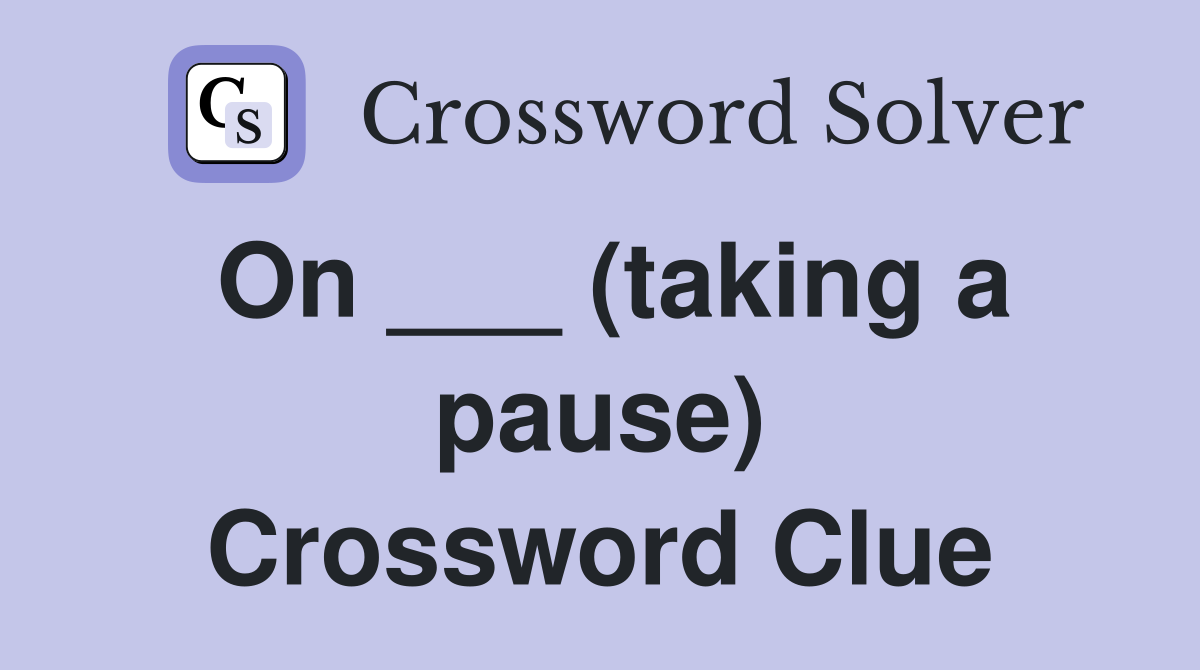 On ___ (taking a pause) Crossword Clue