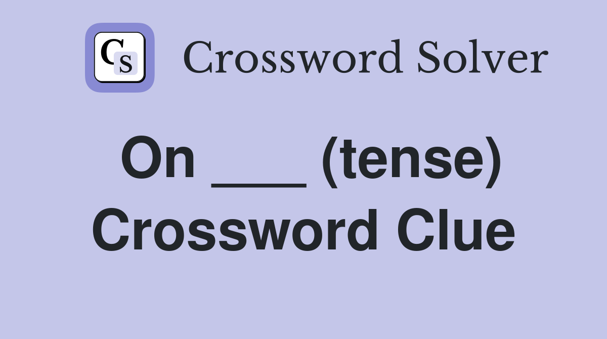 On ___ (tense) Crossword Clue