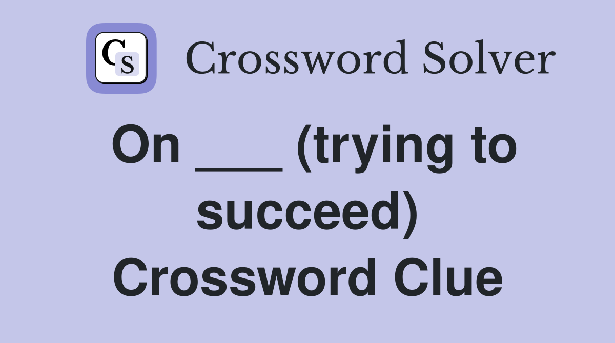 On ___ (trying to succeed) Crossword Clue