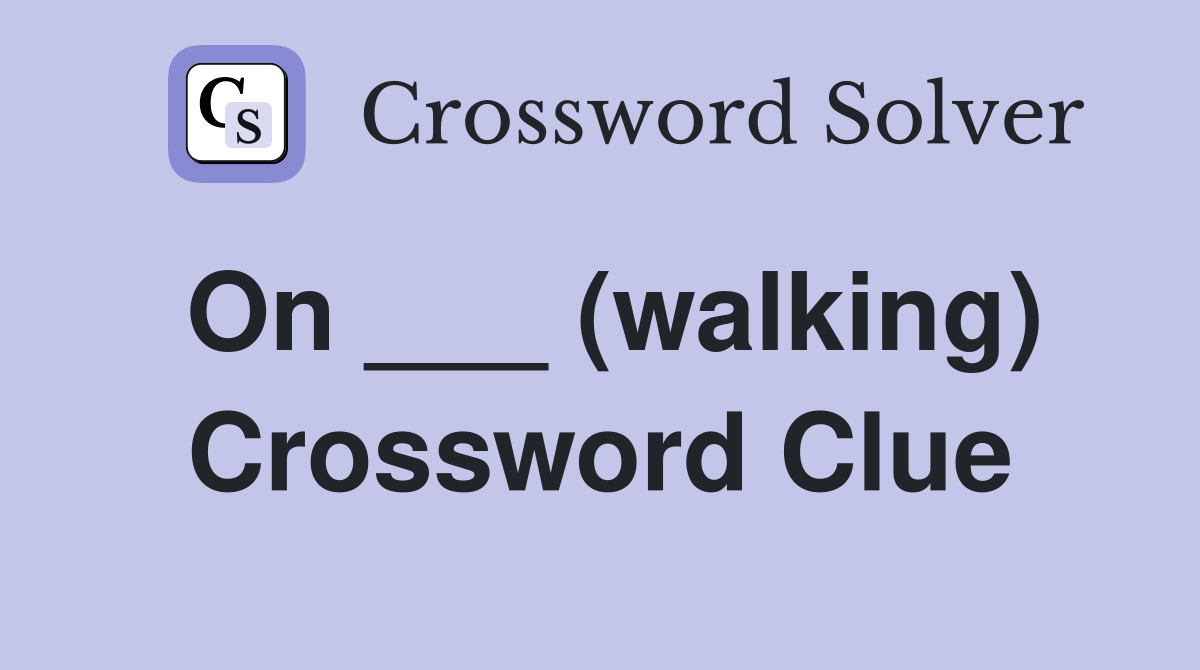 On ___ (walking) Crossword Clue