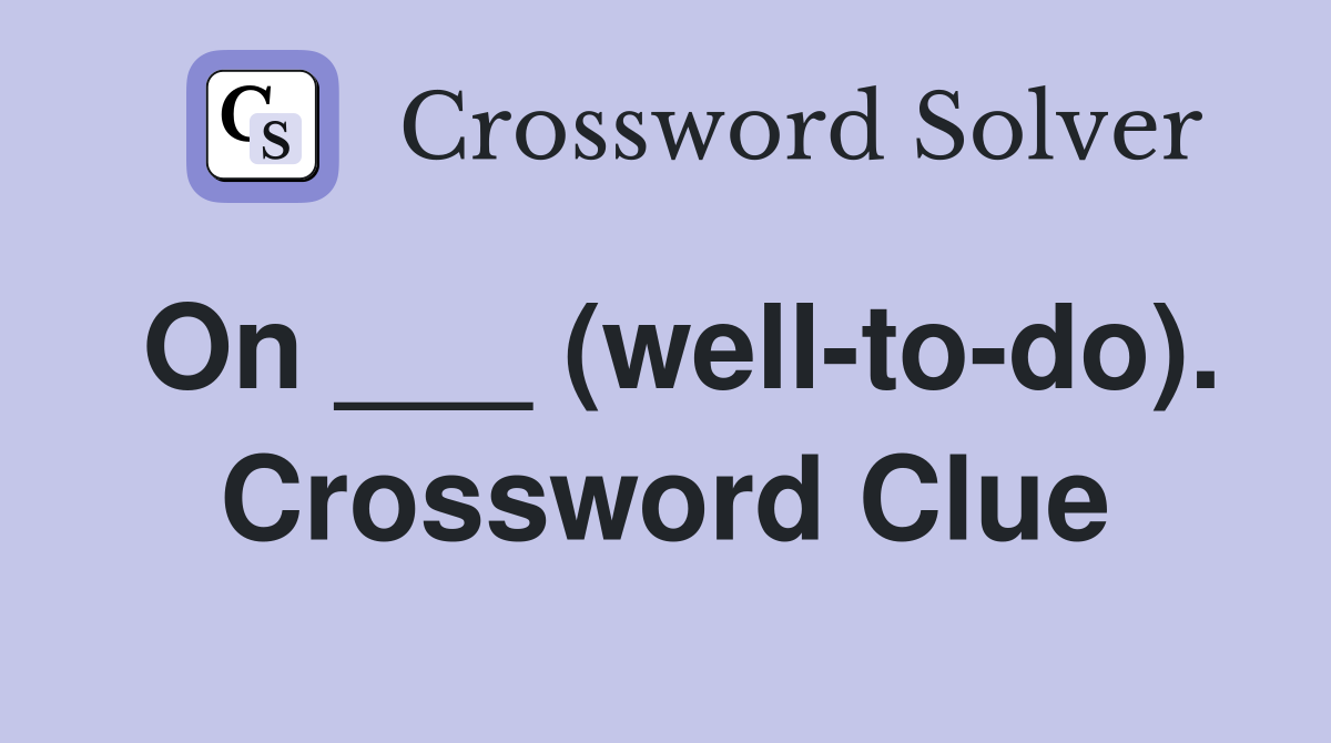 On ___ (well-to-do). Crossword Clue