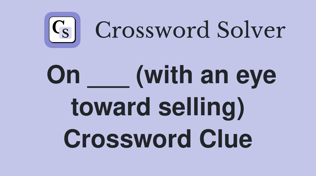 On ___ (with an eye toward selling) Crossword Clue