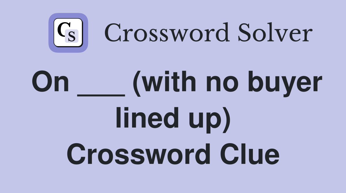 On ___ (with no buyer lined up) Crossword Clue