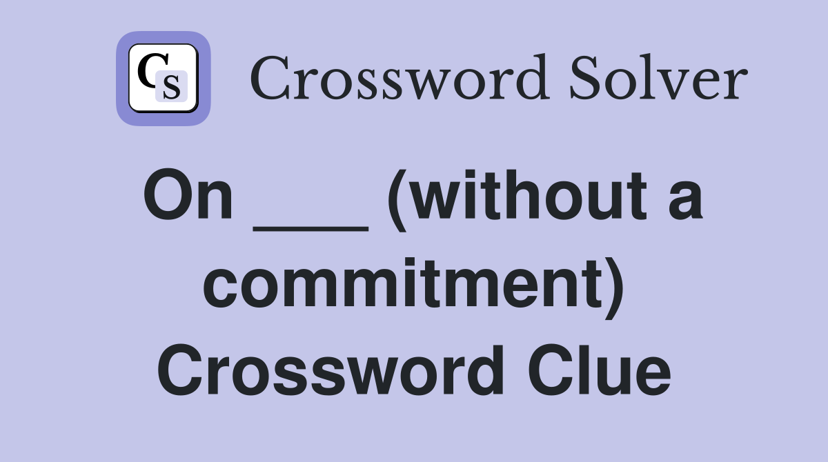 On ___ (without a commitment) Crossword Clue