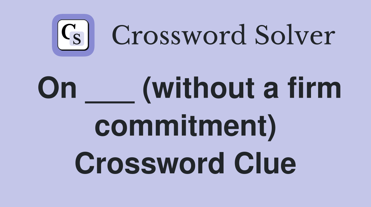 On ___ (without a firm commitment) Crossword Clue