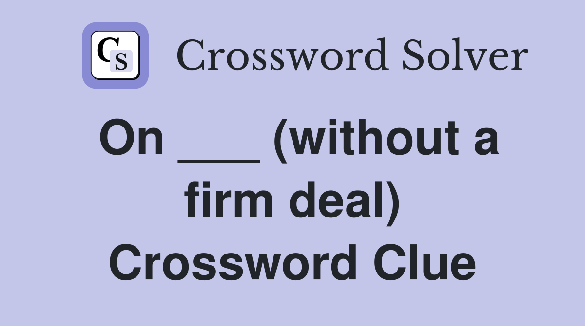 On ___ (without a firm deal) Crossword Clue