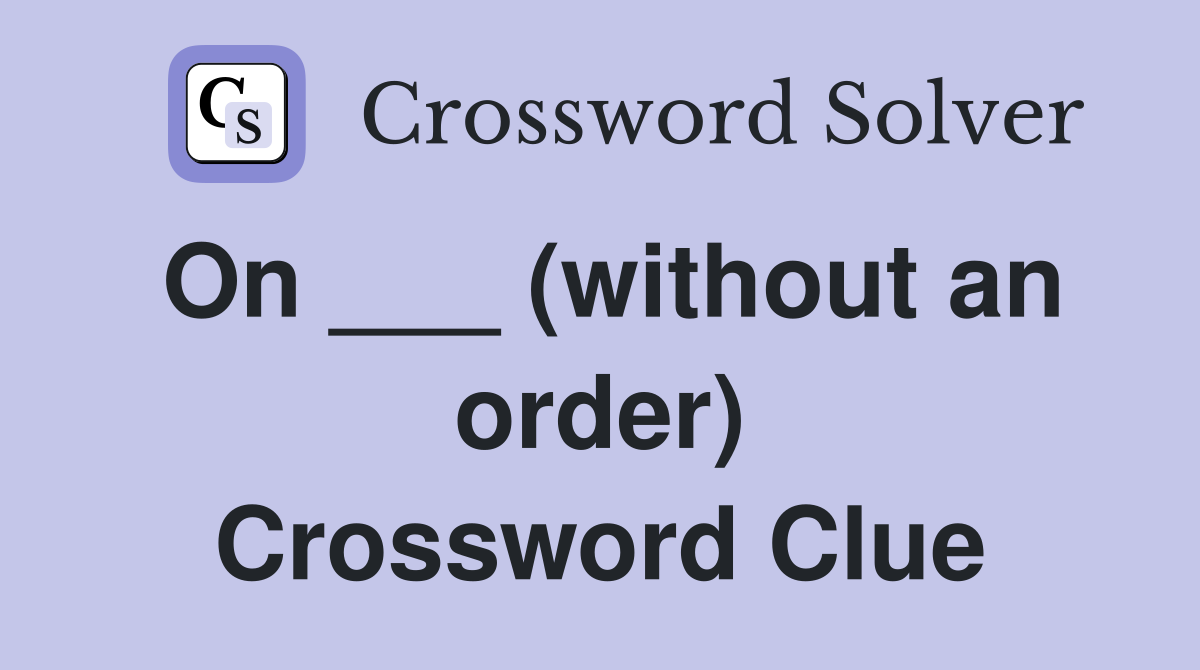 On ___ (without an order) Crossword Clue