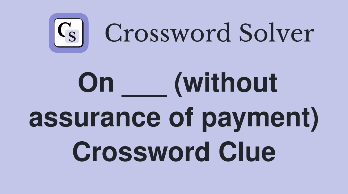 On ___ (without assurance of payment) Crossword Clue