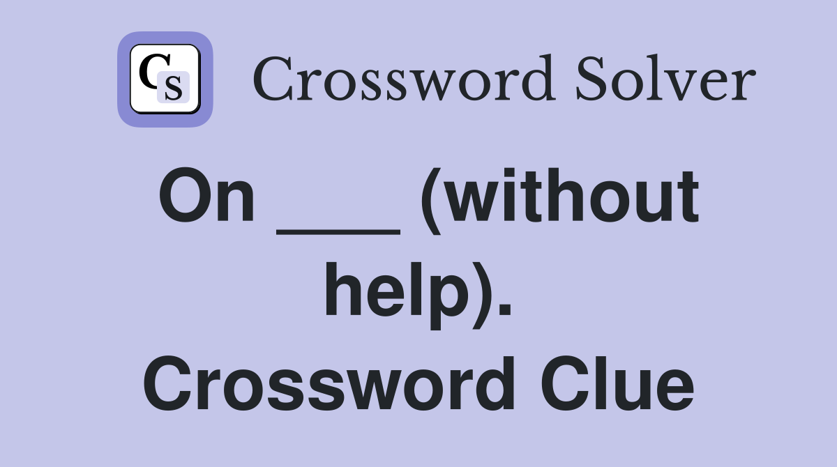 On ___ (without help). Crossword Clue