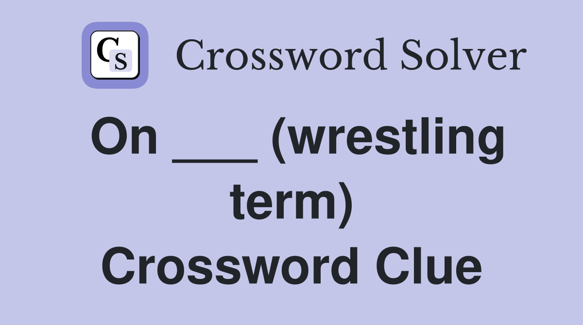 On ___ (wrestling term) Crossword Clue