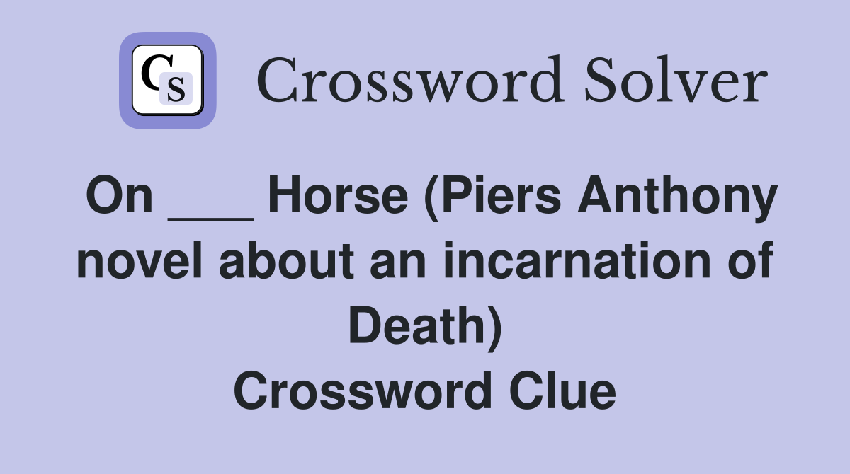 On ___ Horse (Piers Anthony novel about an incarnation of Death) Crossword Clue
