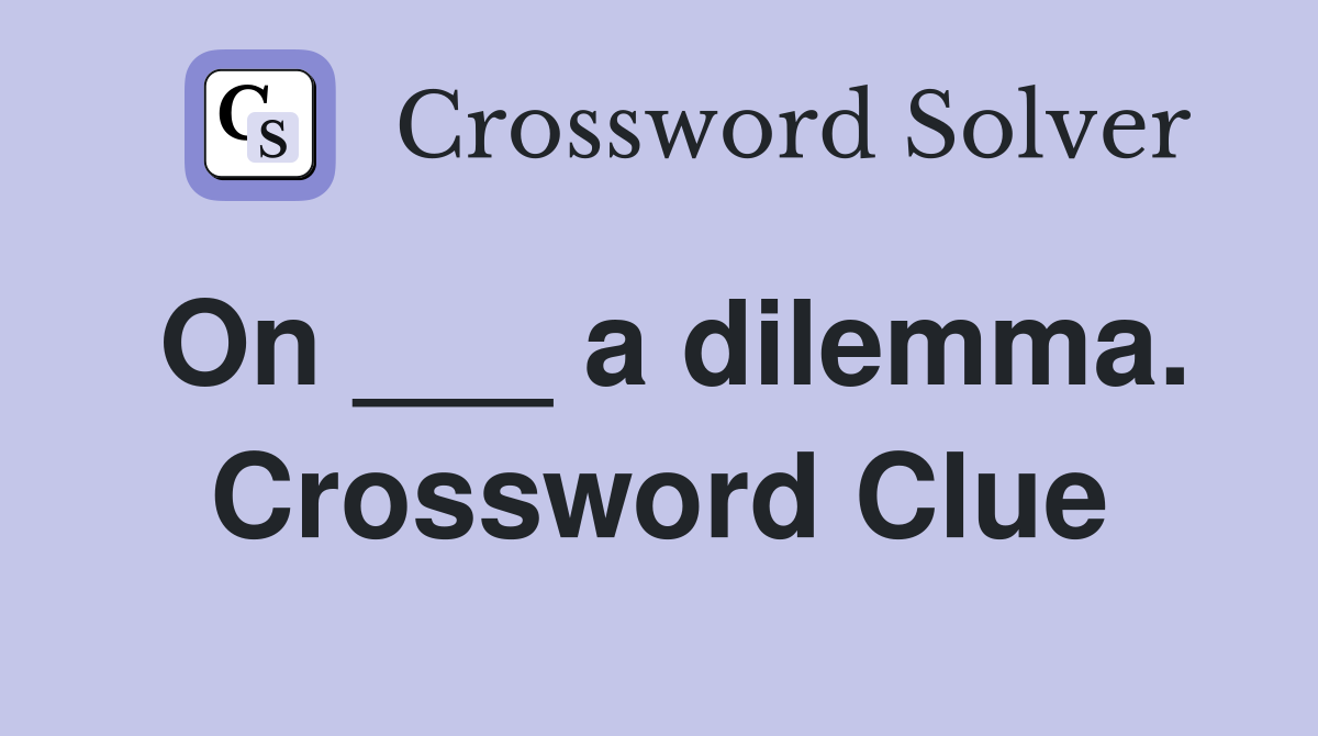 On ___ a dilemma. Crossword Clue