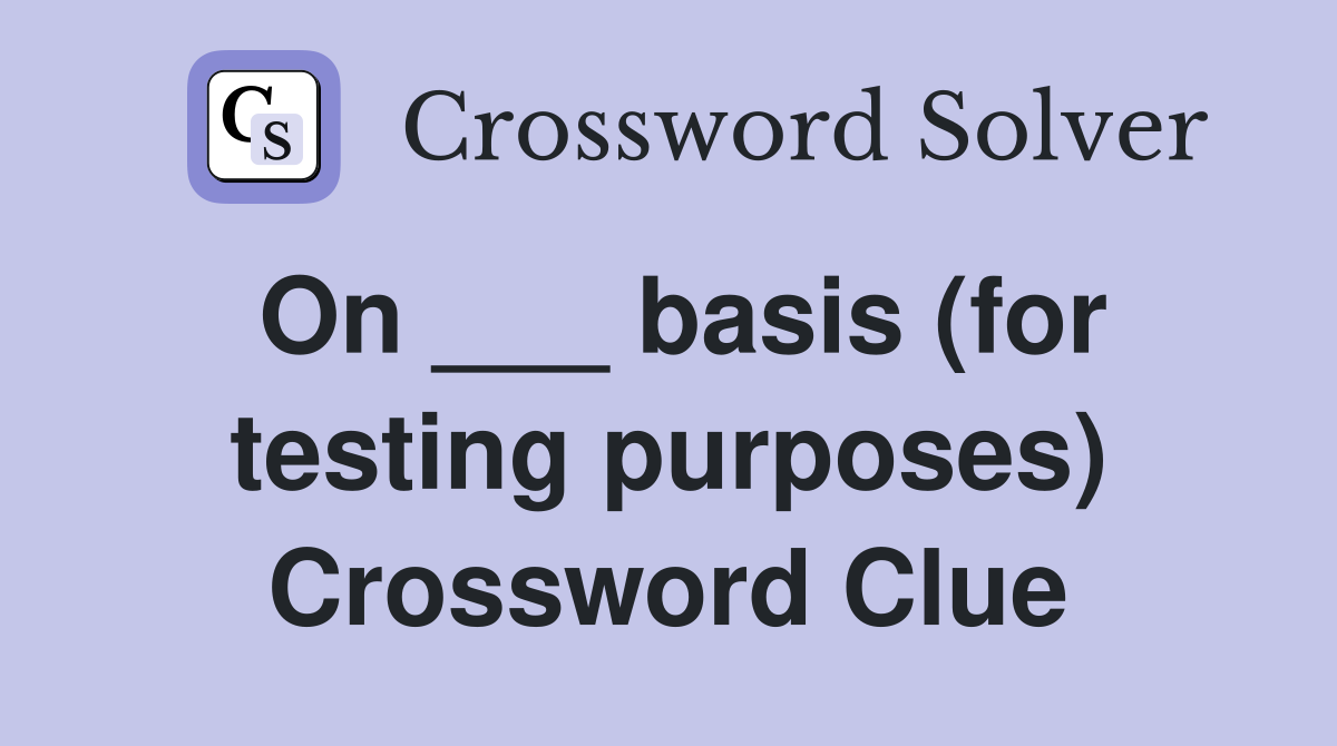 On ___ basis (for testing purposes) Crossword Clue