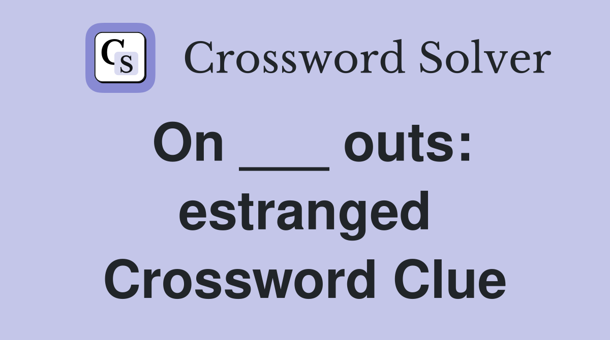 On ___ outs: estranged Crossword Clue
