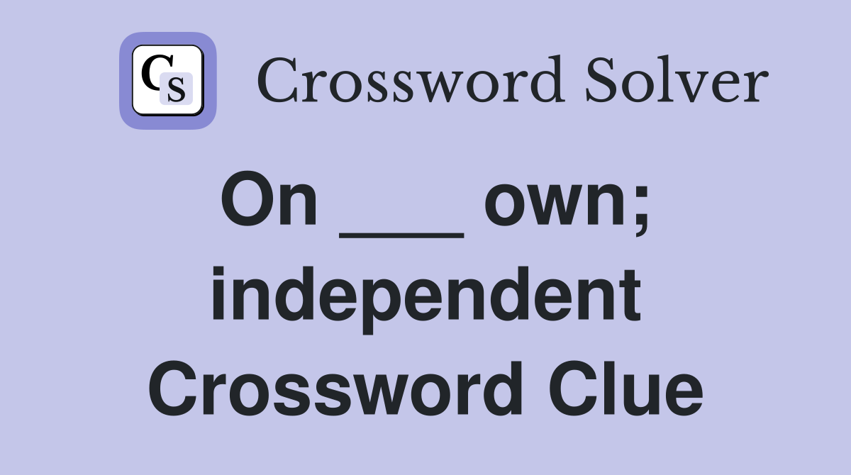 On ___ own; independent Crossword Clue