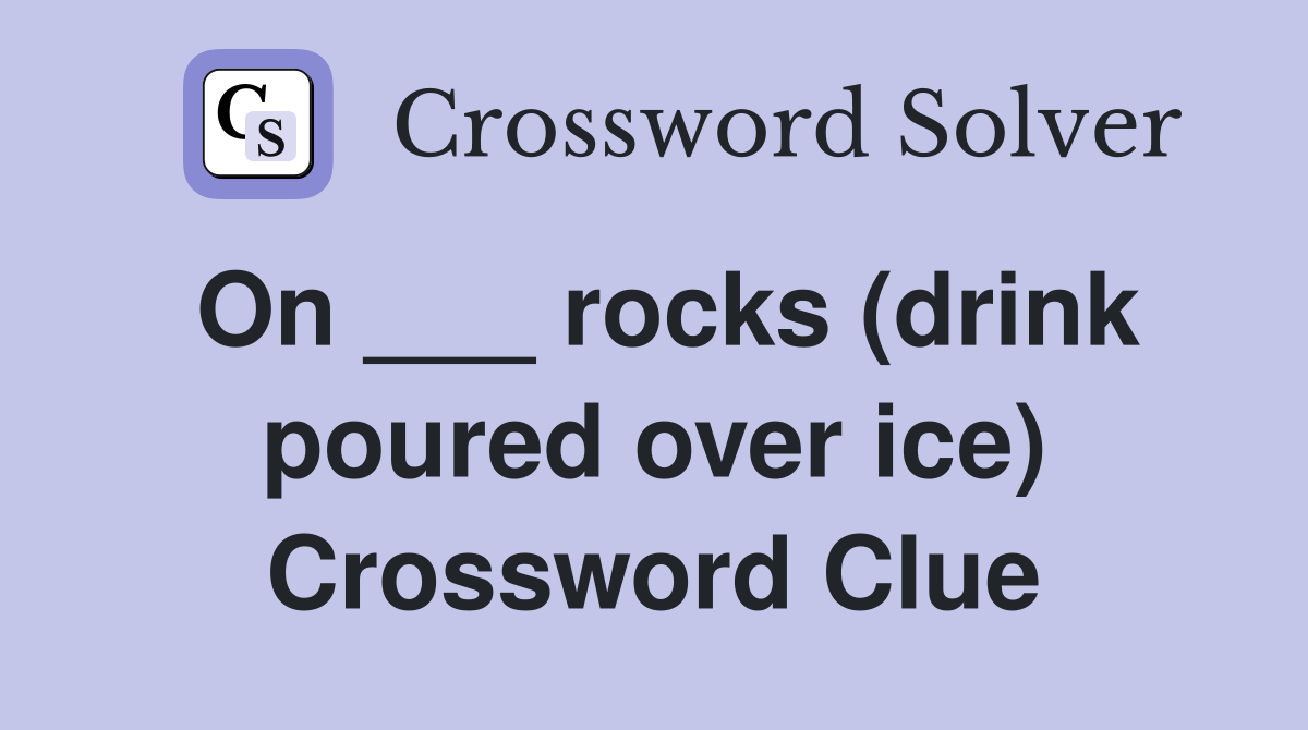 On ___ rocks (drink poured over ice) Crossword Clue