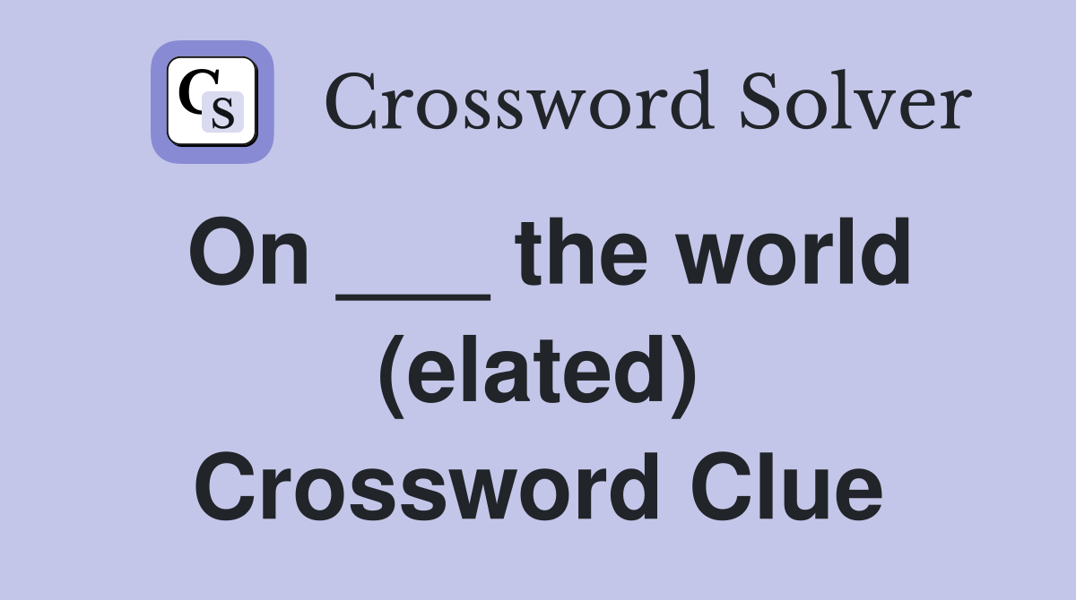 On ___ the world (elated) Crossword Clue