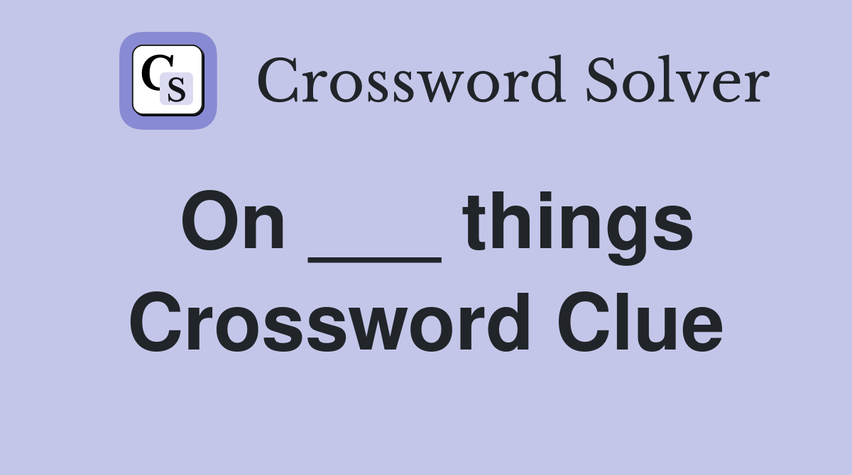On ___ things Crossword Clue