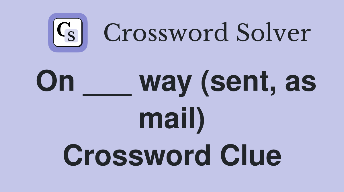 On ___ way (sent, as mail) Crossword Clue