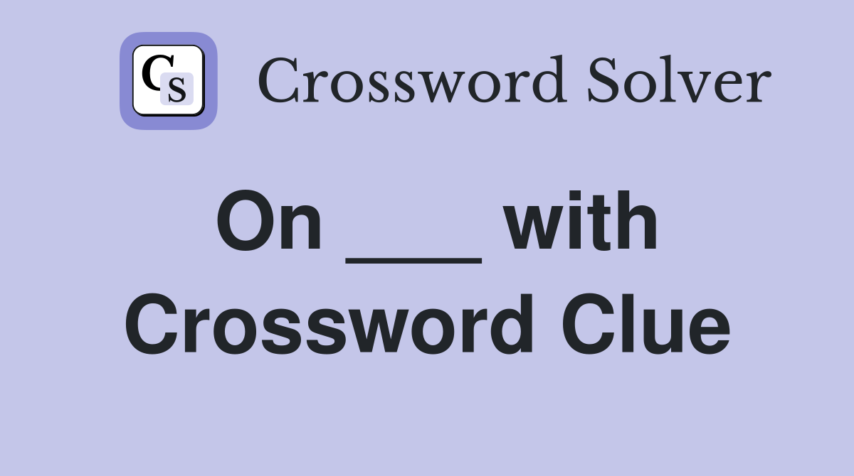 On ___ with Crossword Clue