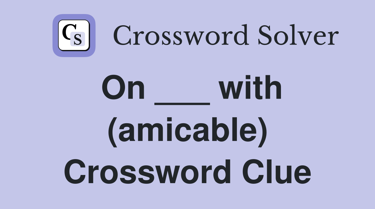 On ___ with (amicable) Crossword Clue