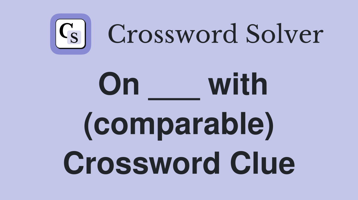 On ___ with (comparable) Crossword Clue