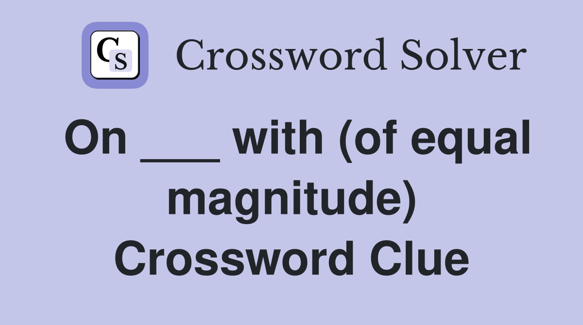 On ___ with (of equal magnitude) Crossword Clue