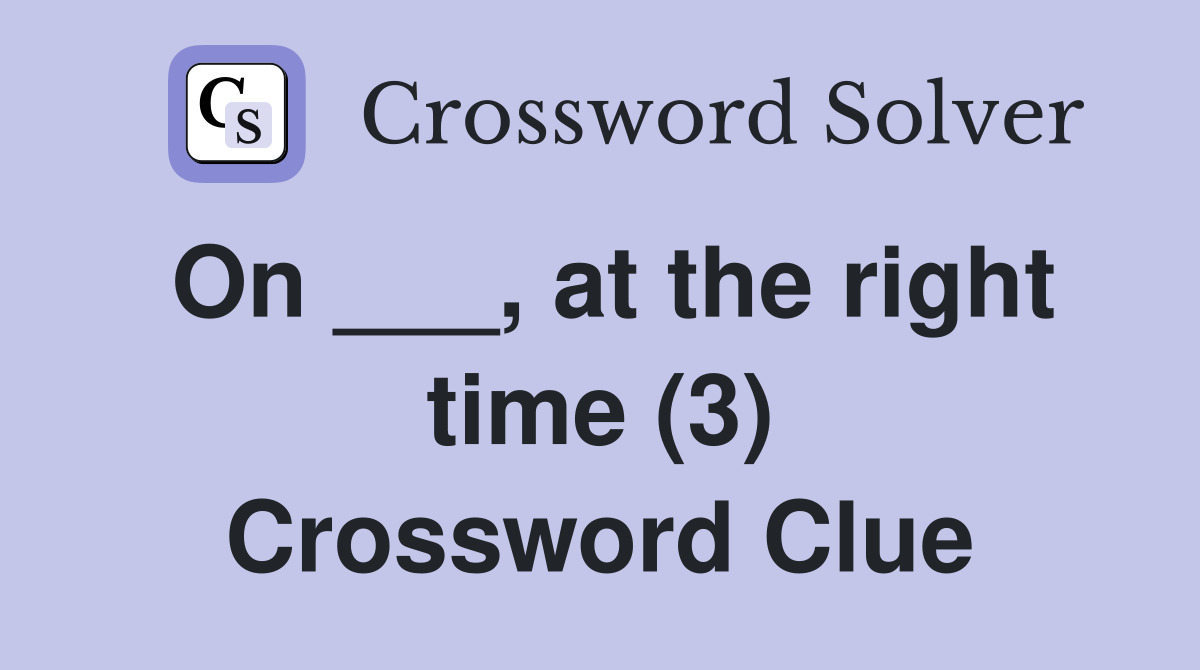 On ___, at the right time (3) Crossword Clue