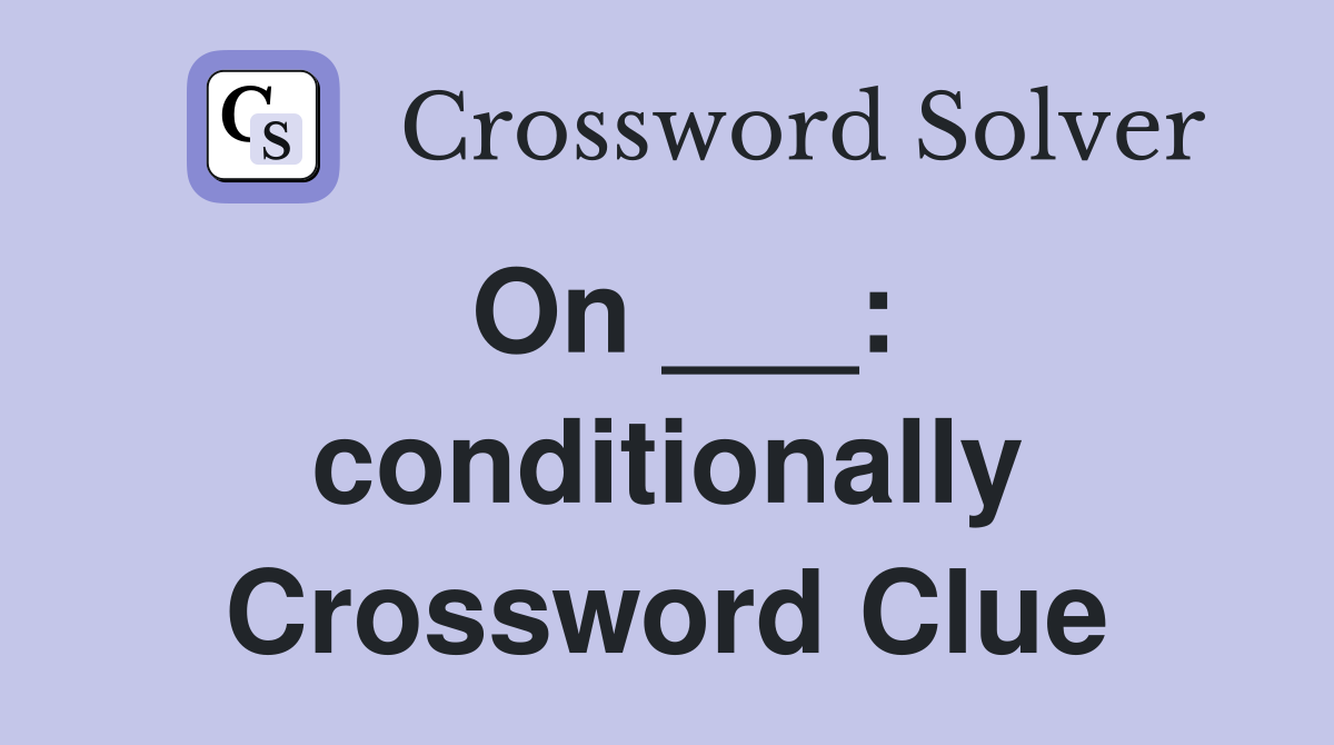 On ___: conditionally Crossword Clue