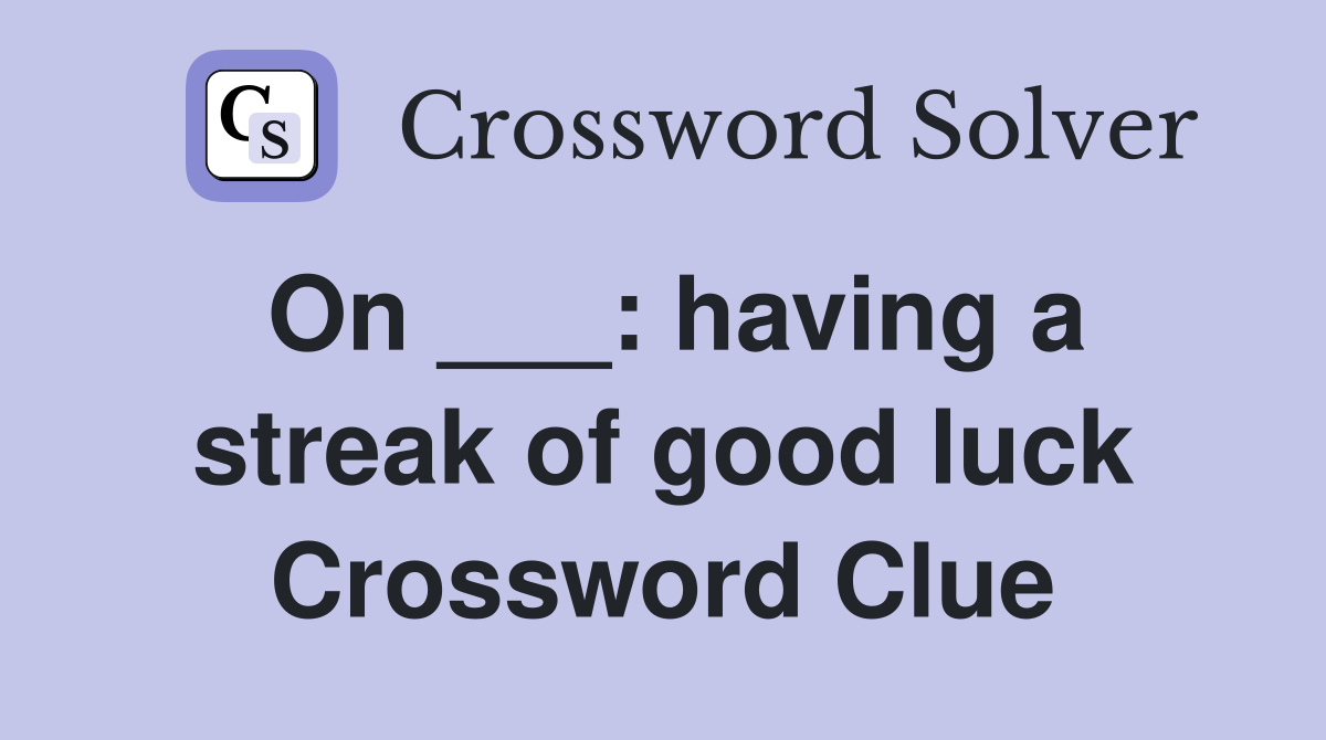 On ___: having a streak of good luck Crossword Clue