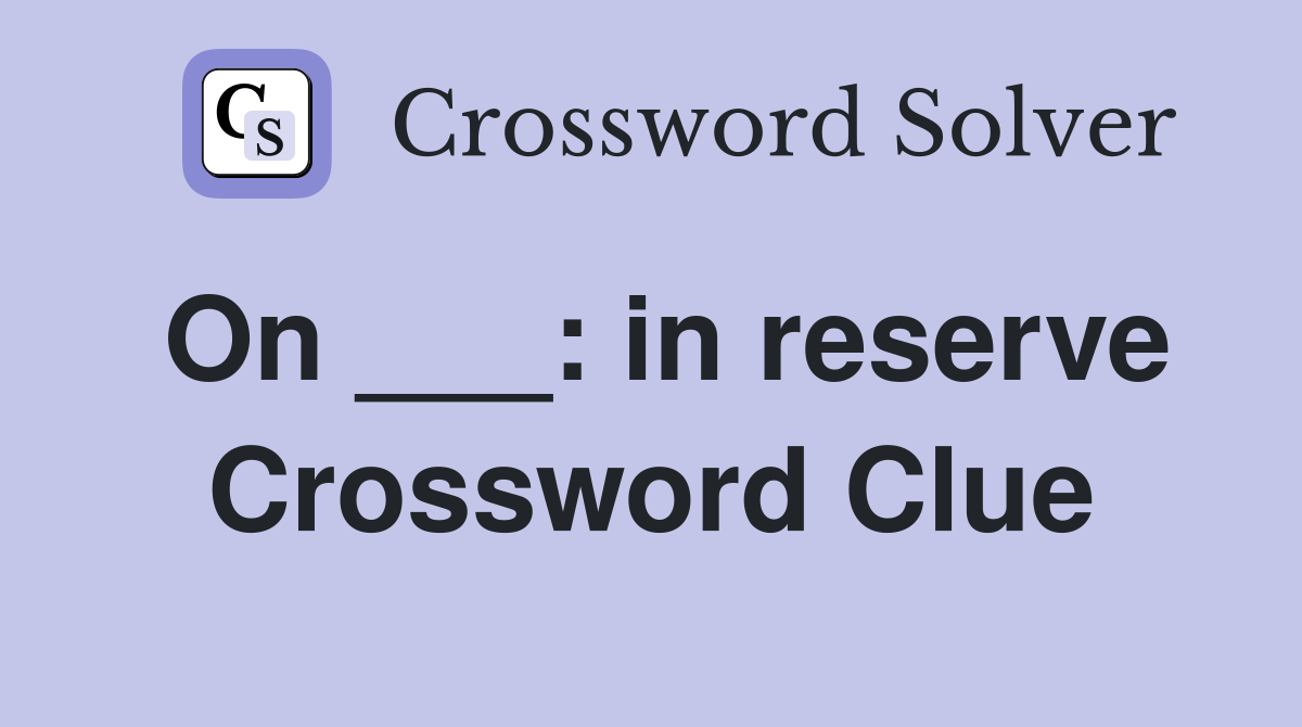 On ___: in reserve Crossword Clue