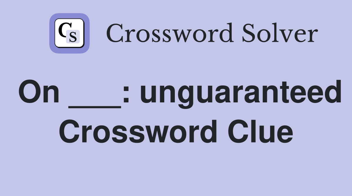 On ___: unguaranteed Crossword Clue