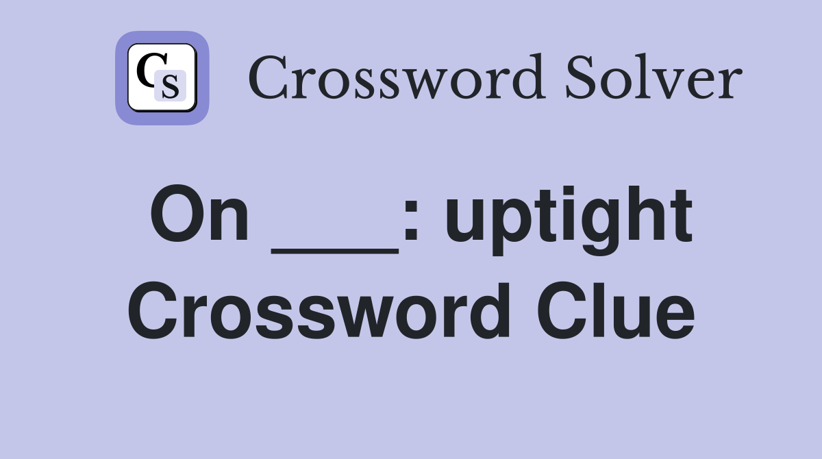 On ___: uptight Crossword Clue