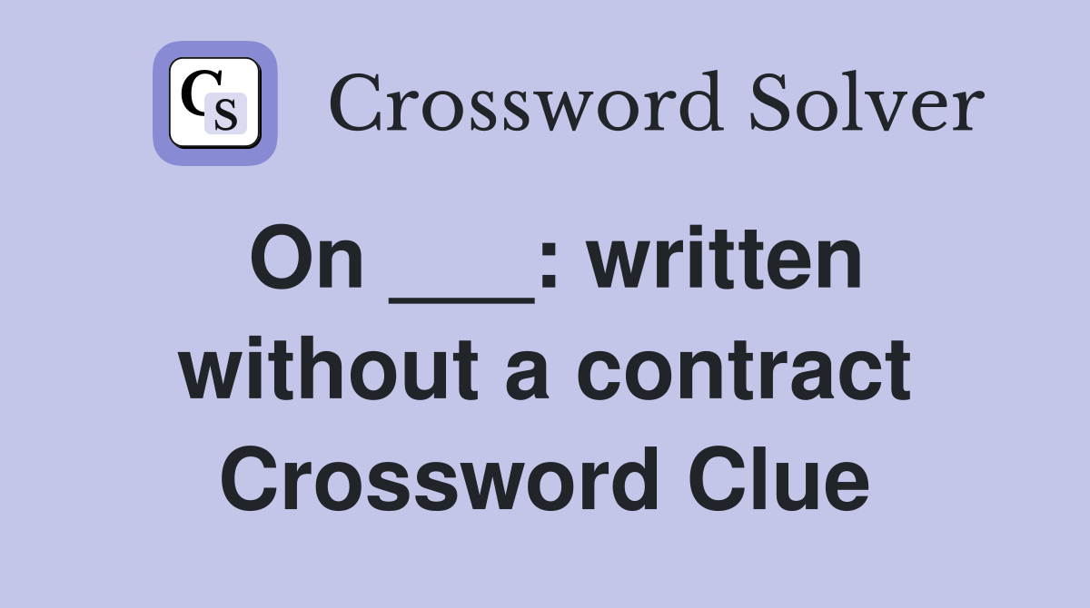On ___: written without a contract Crossword Clue