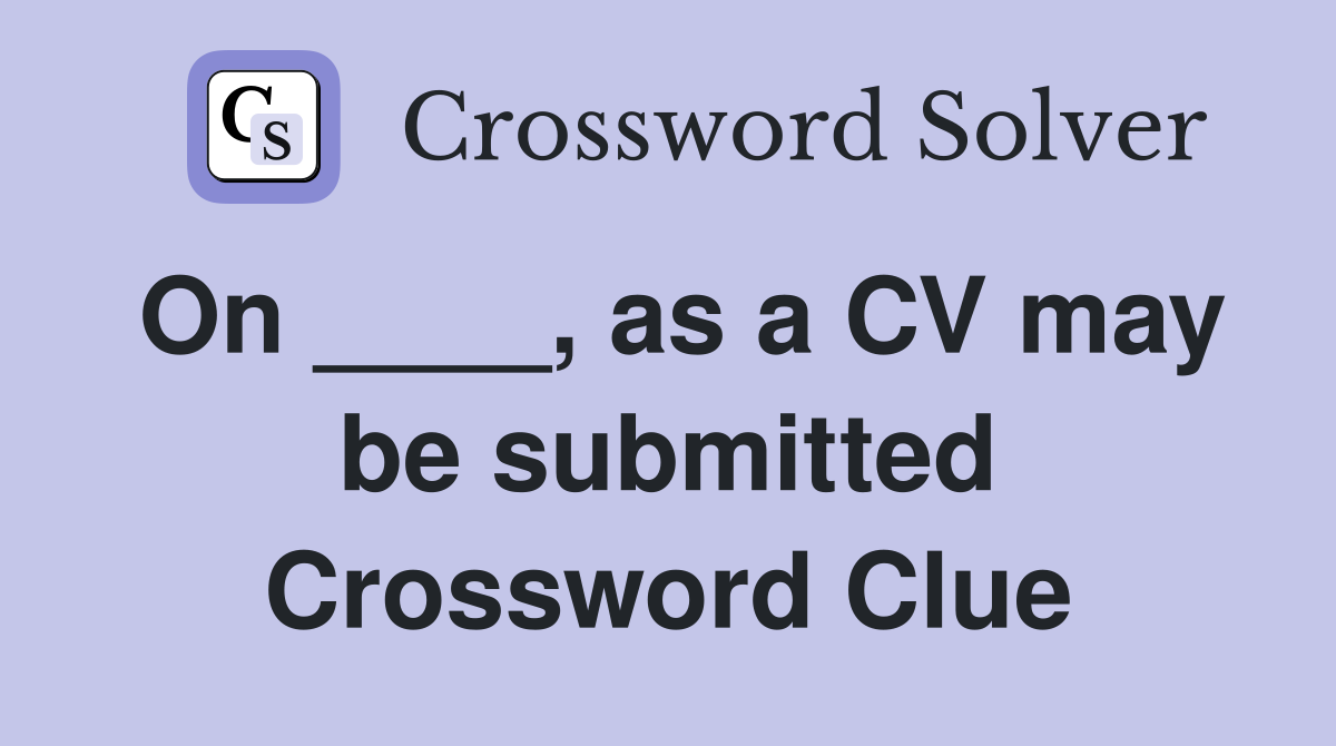 On ____, as a CV may be submitted Crossword Clue